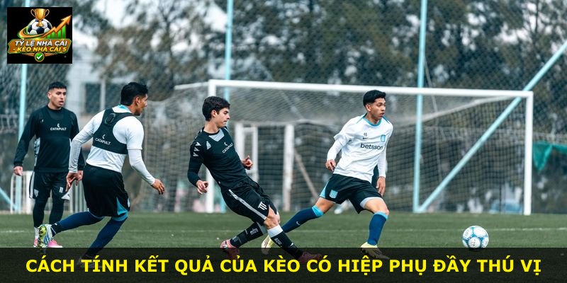 Cách tính kết quả của kèo có hiệp phụ đầy thú vị