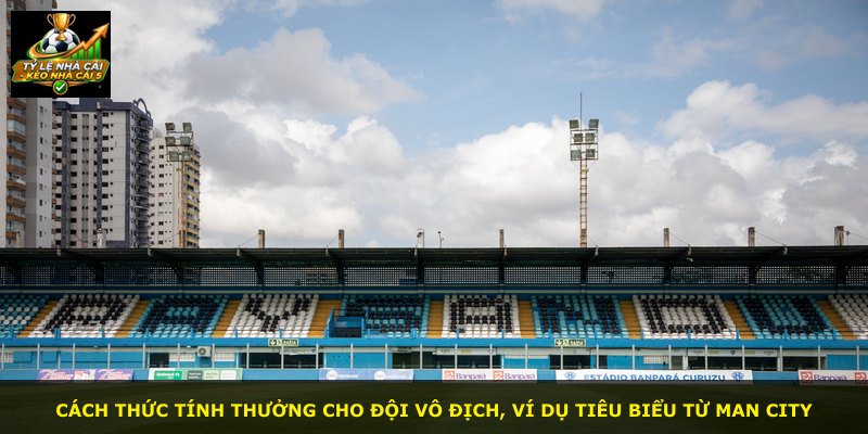 Cách thức tính thưởng cho đội vô địch, ví dụ tiêu biểu từ Man City