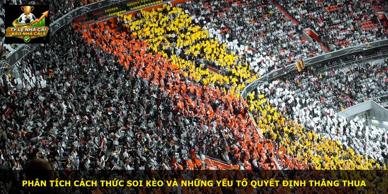 Phân tích cách thức soi kèo và những yếu tố quyết định thắng thua
